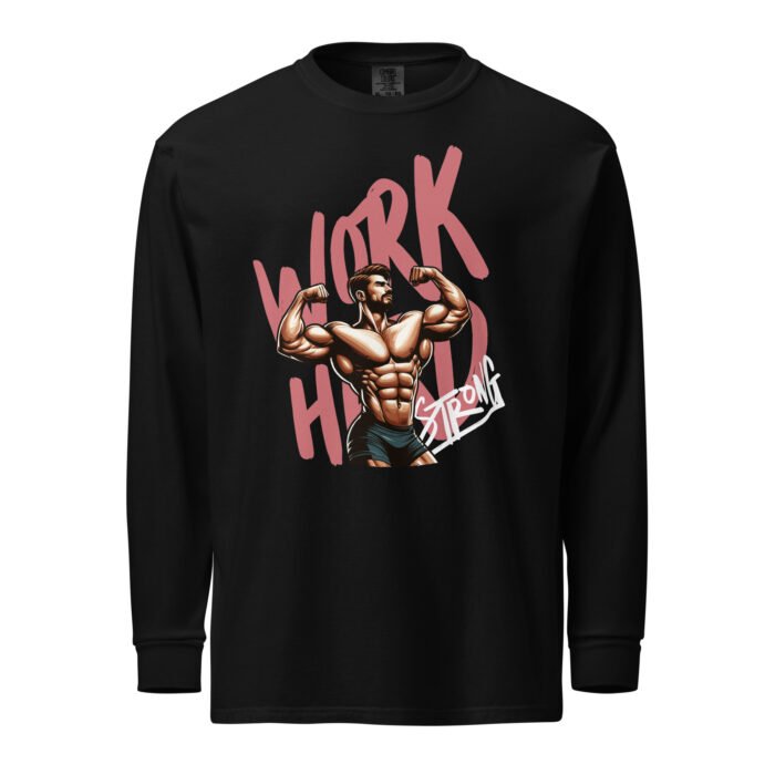 Work Hard Strong Unisex Long Sleeve Shirt